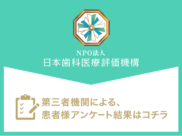 NPO法人日本歯科医療評価機構　第三者機関による、患者様アンケート結果はコチラ